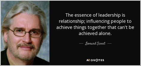 Best ★essence quotes★ at quotes.as. Leonard Sweet quote: The essence of leadership is relationship; influencing people to achieve...