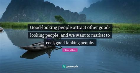 Good Looking People Attract Other Good Looking People And We Want To