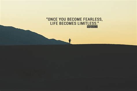 Once You Become Fearless Life Becomes Limitless Limitless Quotes