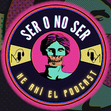 Ser O No Ser He Ahí El Podcast Podcast Colombia