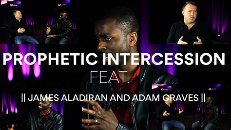 Prophetic Intercession Feat Adam Graves And James Aladiran Youtube