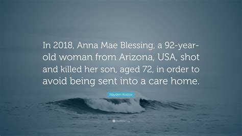 Nayden Kostov Quote “in 2018 Anna Mae Blessing A 92 Year Old Woman From Arizona Usa Shot