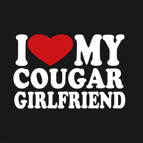 I Love My Cougar Girlfriend I Heart My Cougar Girlfriend I Love My Cougar Girlfriend T Shirt