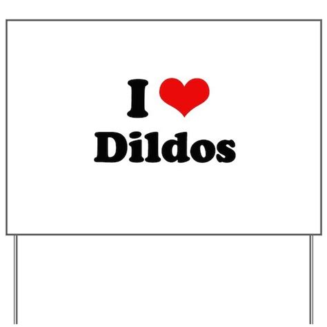 I Love Dildos Yard Sign By Shirtuosity Cafepress