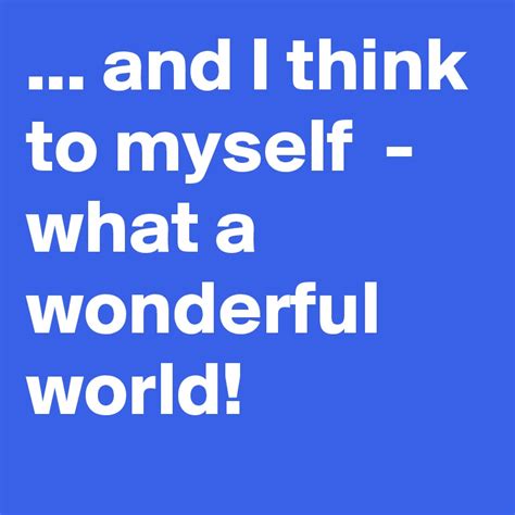 and i think to myself what a wonderful world post by just007 on boldomatic