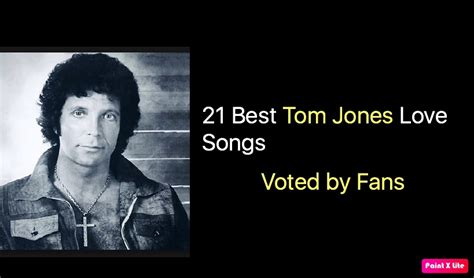 21 Best Tom Jones Love Songs Nsf News And Magazine