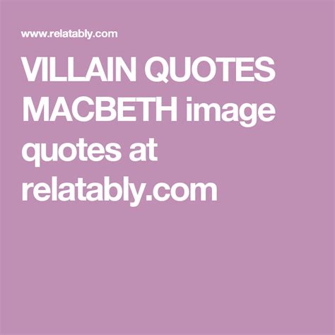 Memorable lines from the tragedy explore themes like reality and illusion quotes about guilt and remorse. VILLAIN QUOTES MACBETH image quotes at relatably.com | Macbeth essay, Critical essay, Essay ...