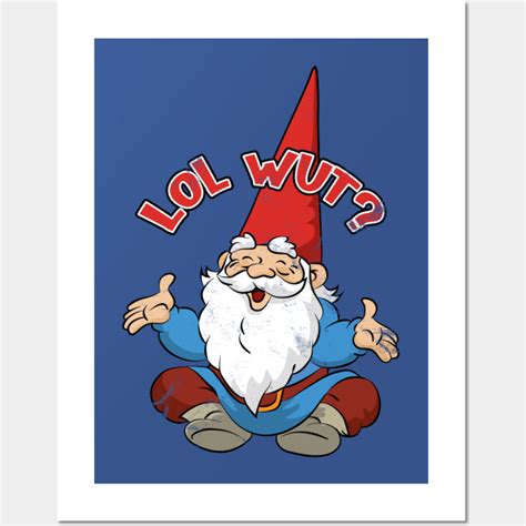 Lol Wut Gnome Meme Gnome Posters And Art Prints Teepublic