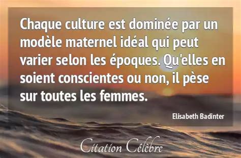 Citation Elisabeth Badinter Culture Chaque Culture Est Domin E Par Un