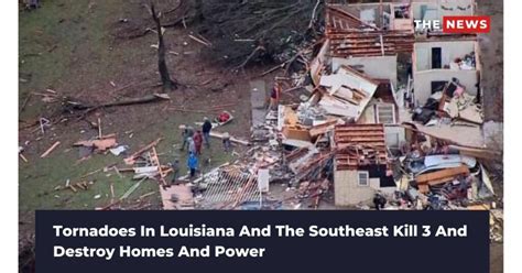 Tornadoes In Louisiana And The Southeast Kill 3 And Destroy Homes And Power