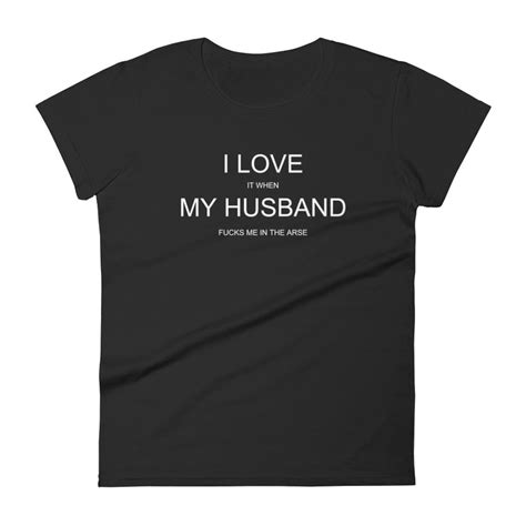 I Love It When My Husband Fucks Me In The Arse Women S Etsy Uk