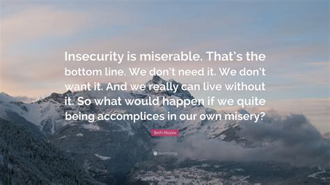 Beth Moore Quote “insecurity Is Miserable Thats The Bottom Line We