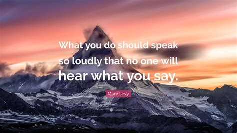 Marv Levy Quote What You Do Should Speak So Loudly That No One Will