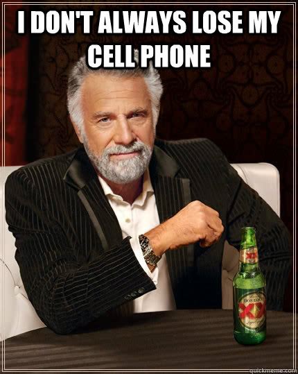 I Don T Always Lose My Cell Phone But When I Do Its On Silent The Most Interesting Man In The