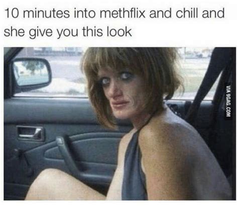 10 minutes into methflix and chill and she give you this look methflix and chill meme on me me