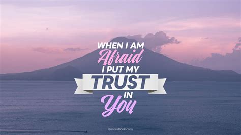 When I Am Afraid I Put My Trust In You Quotesbook