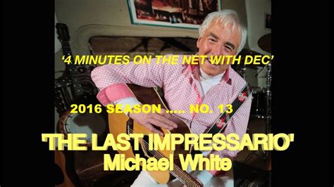 4 Minutes Season 2016 No 13 ‘the Last Impresario Michael White Youtube