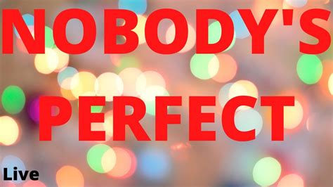 Nobodys Perfect 👼 Youtube