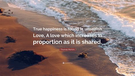 Thomas Merton Quote True Happiness Is Found In Unselfish Love A Love