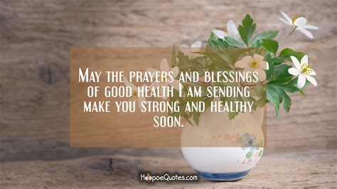 may the prayers and blessings of good health i am sending make your strong and healthy soon