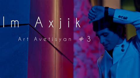 Art Avetisyan Im Aghjik 3 Youtube