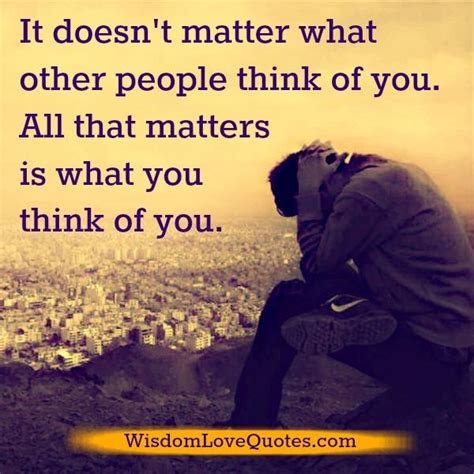 It Doesnt Matter What Other People Think Of You Wisdom Love Quotes