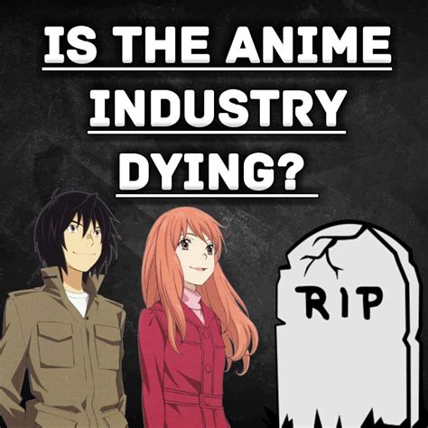 Is The Anime Industry Dying Anime Amino