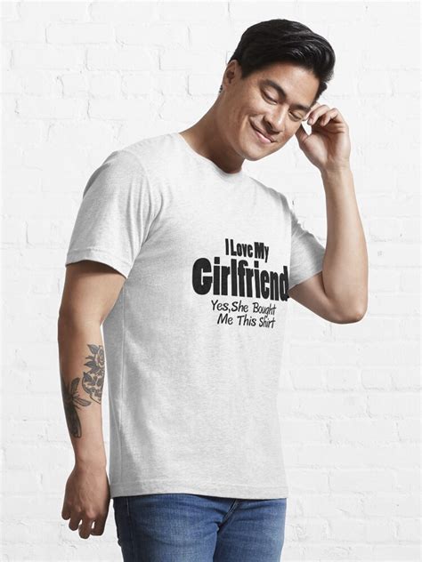 I Love My Girlfriend Yes She Bought Me This T Shirt By Miracletee Redbubble