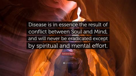 Edward Bach Quote Disease Is In Essence The Result Of Conflict