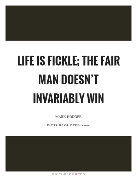 Life Is Fickle The Fair Man Doesnt Invariably Win Picture Quotes