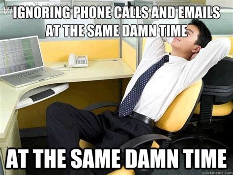 Ignoring Phone Calls And Emails At The Same Damn Time At The Same Damn