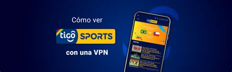 C Mo Ver Tigo Sports Bolivia En Vivo Con Una Vpn Vpnpro