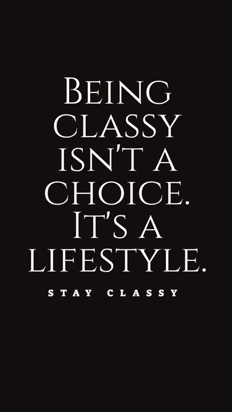 Being Classy Is A Choice It S A Lifestyle Stay Classy An Immersive Guide By Quoteish