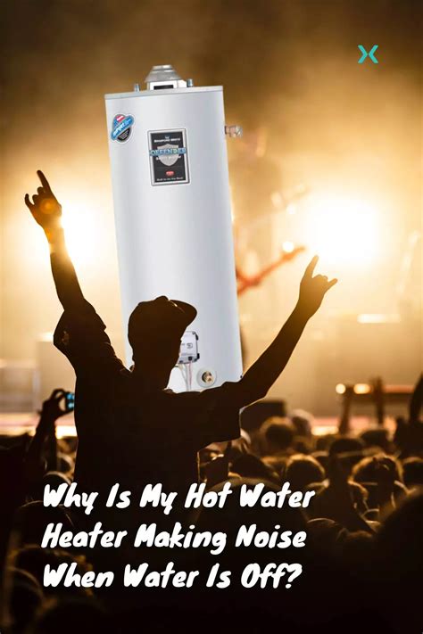 Why Is My Hot Water Heater Making Noise When Water Is Off? – Homebuyer