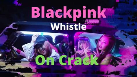 Blackpink Whistle Crack Version Youtube