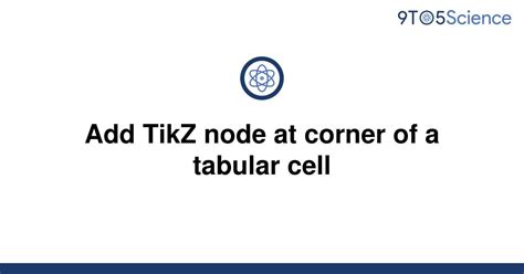 Solved Add Tikz Node At Corner Of A Tabular Cell 9to5science