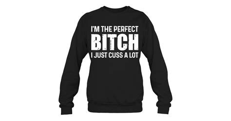 Im The Perfect Bitch Just Cus A Lot Funny Shirts Funny Mugs Funny T