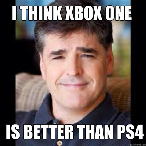 I Think Xbox One Is Better Than Ps4 Disbelief Hannity Quickmeme