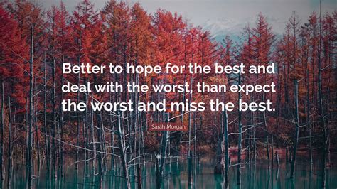Sarah Morgan Quote “better To Hope For The Best And Deal With The