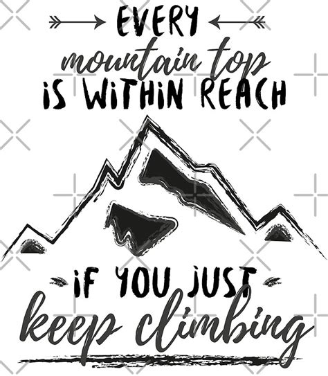 Every Mountain Top Is Within Reach If You Just Keep Climbing By La