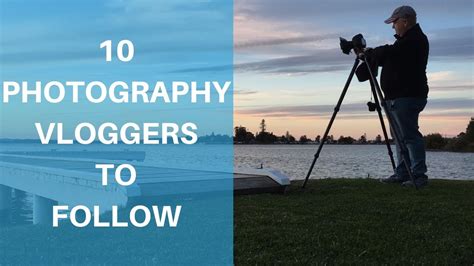 10 Landscape Photography Vloggers To Follow Youtube