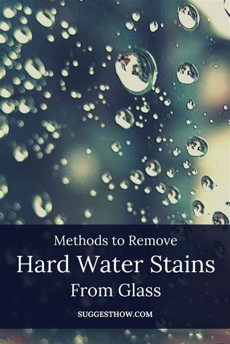 How To Remove Hard Water Stains From Glass 6 Effective Methods