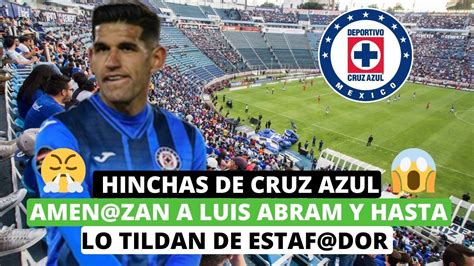 Hinchas De Cruz Azul Amen Zan A Luis Abram Y Hasta Lo Tildan De Estaf