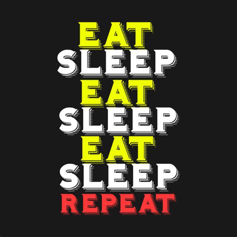 Eat Sleep Repeat Eat Sleep Repeat T Shirt Teepublic