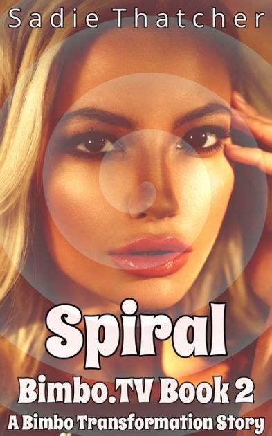 Spiral A Bimbo Transformation Story By Sadie Thatcher Ebook Barnes