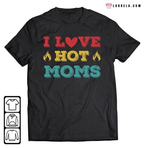 I Love Hot Moms Shirt Lorrela