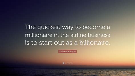 Richard Branson Quote The Quickest Way To Become A Millionaire In The