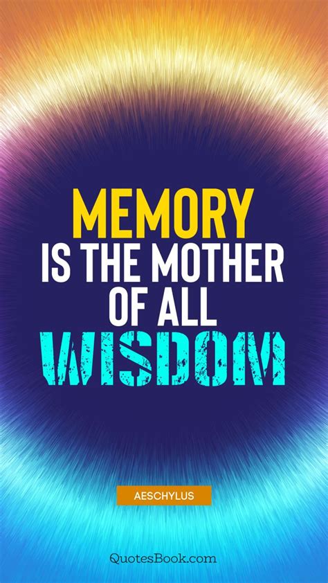 Memory is the mother of all wisdom. - Quote by Aeschylus - QuotesBook