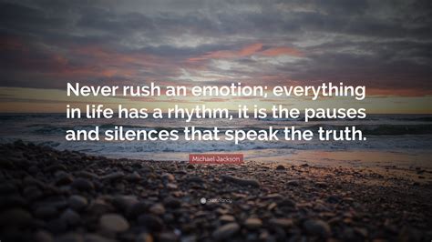 Michael Jackson Quote Never Rush An Emotion Everything