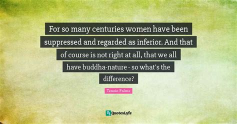 For So Many Centuries Women Have Been Suppressed And Regarded As Infer Quote By Tenzin Palmo